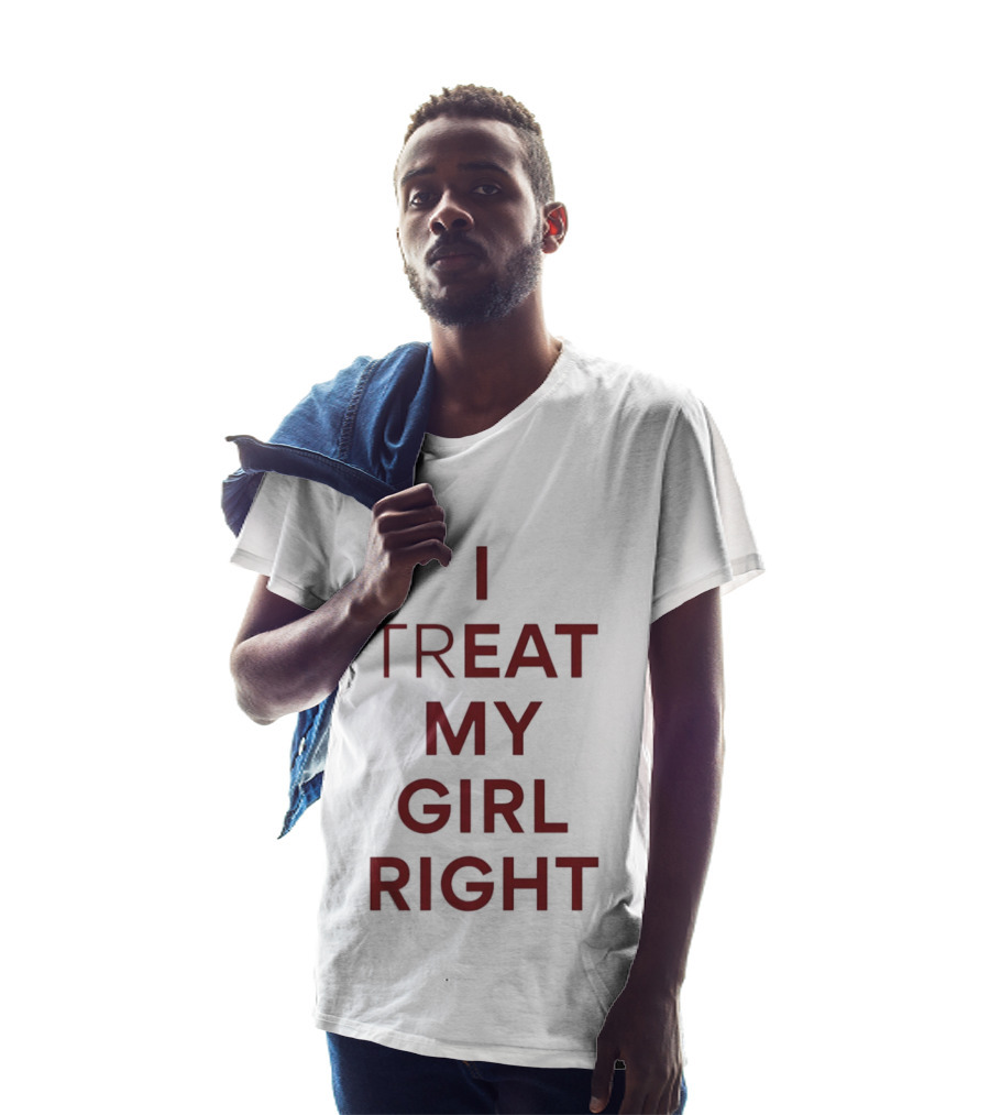 I Treat My Girl Right I Eat My Girl Right T-Shirt