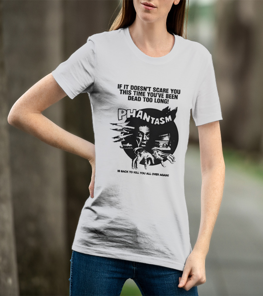 If It Doesn't Scare You This Time You've Been Dead Too Long Phantasm Be Ready To Kill You All Over Again T-Shirt