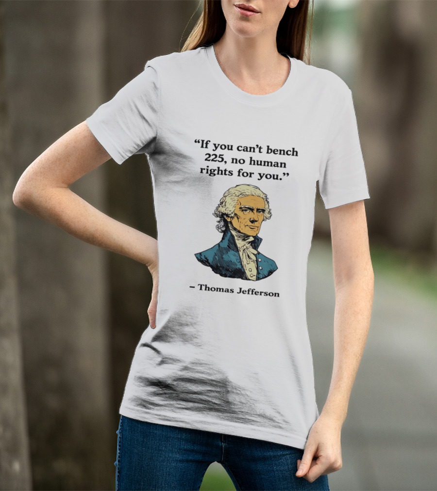 If You Can't Bench 225 No Human Rights For You Thomas Jefferson Quotation T-Shirt