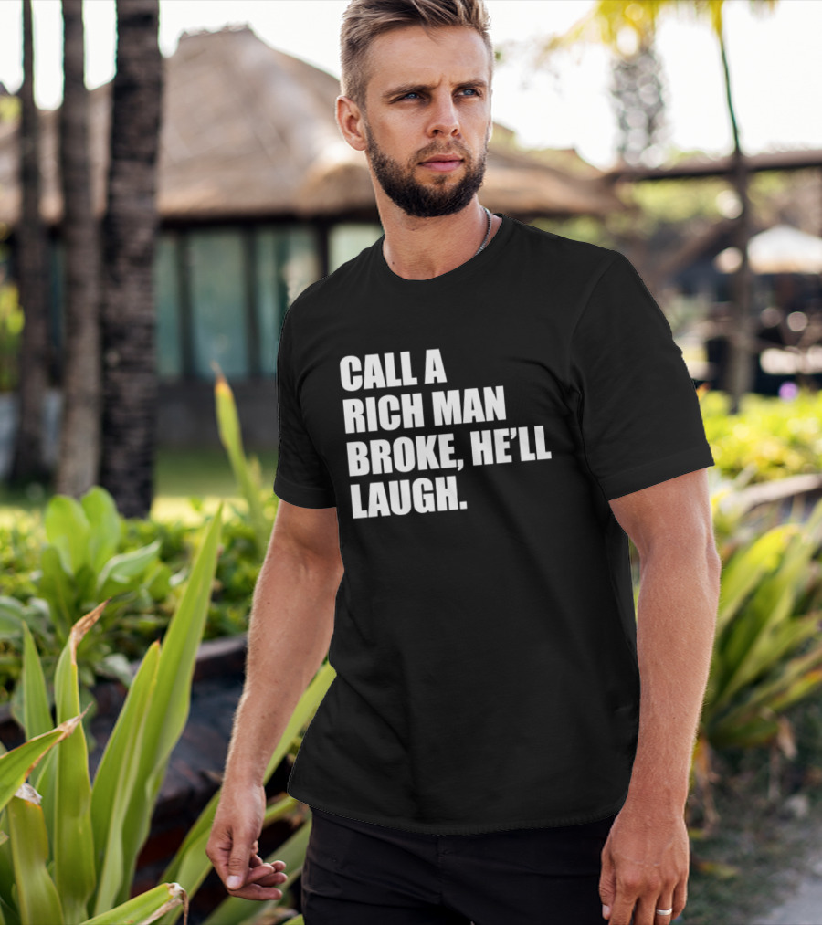 Call A Rich Man Broke He'll Laugh Comical Bold Wealth T-Shirt