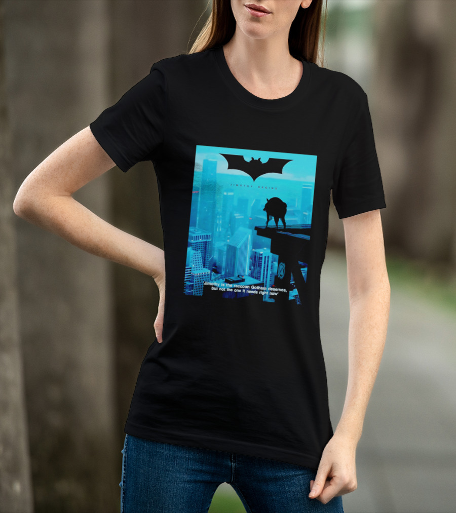 Jimothy Begins Raccoon Gotham Deserves Not Needs Right Now T-Shirt
