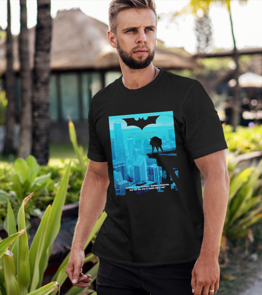 Jimothy Begins Raccoon Gotham Deserves Not Needs Right Now T-Shirt