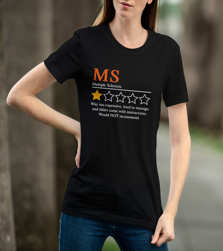 MS Multiple Sclerosis One Star Review Way Too Expensive Hard To Manage No Instructions Would NOT Recommend T-Shirt