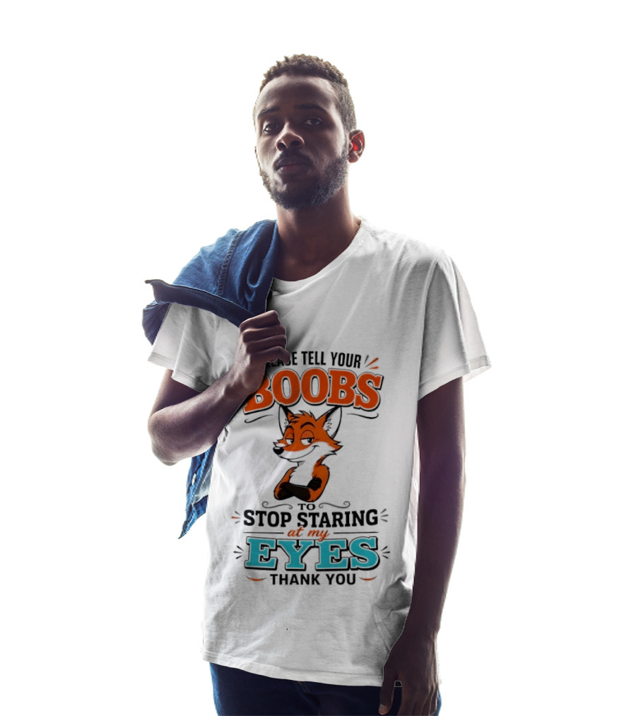 Please Tell Your Boobs To Stop Staring At My Eyes Thank You Fox T-Shirt
