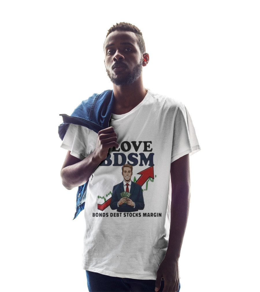 I Love BDSM Bonds Debt Stocks Margin Financial Humor Business T-Shirt