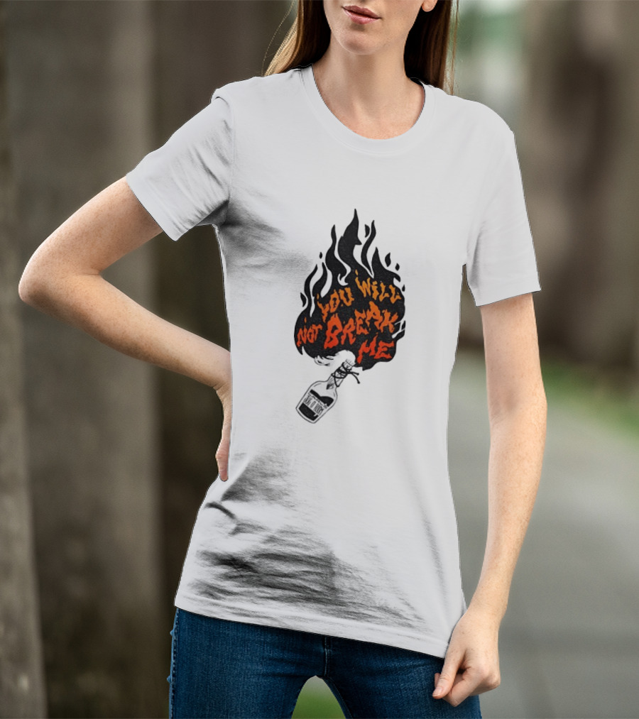 You Will Not Break Me Molotov Cocktail Flame T-Shirt