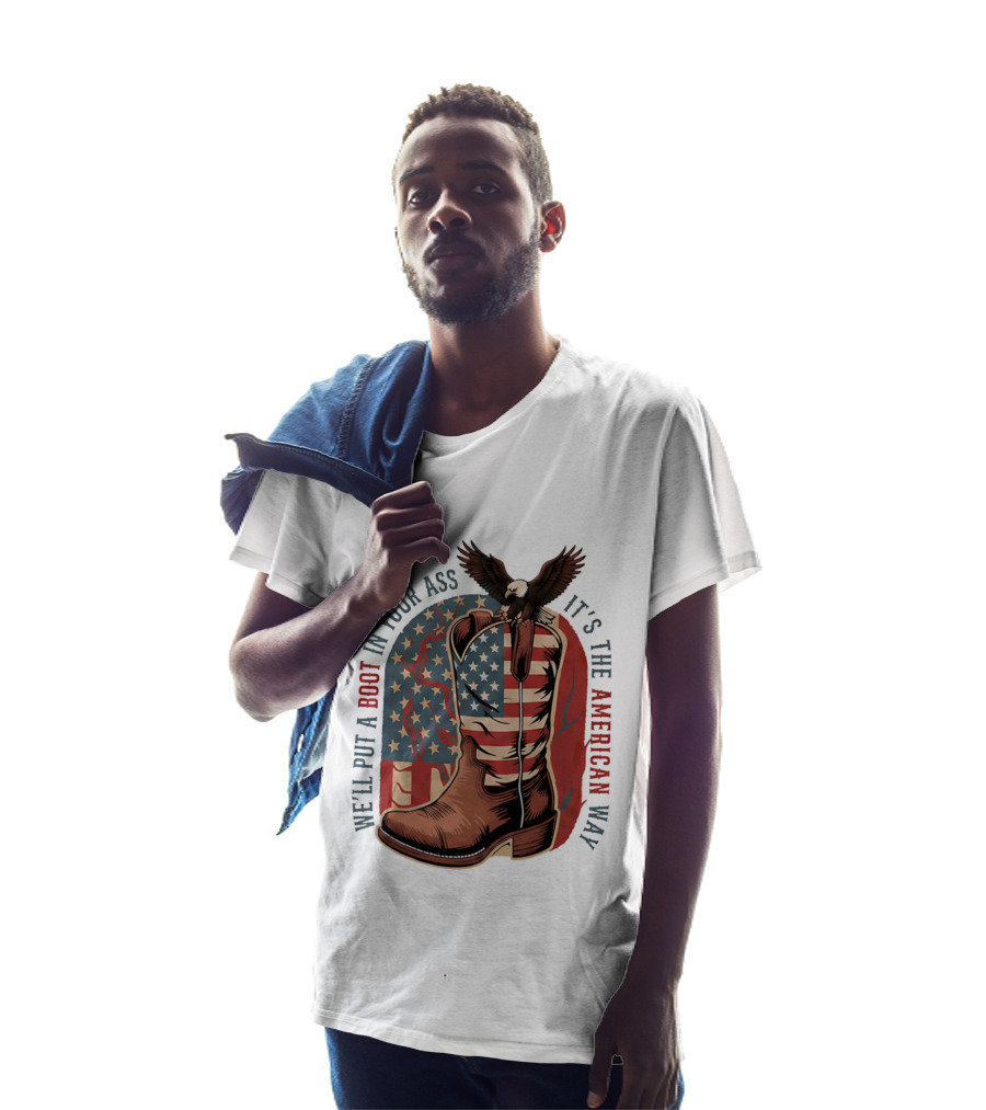 We'll Put A Boot In Your Ass It's The American Way Eagle USA Patriotic Flag Boot T-Shirt