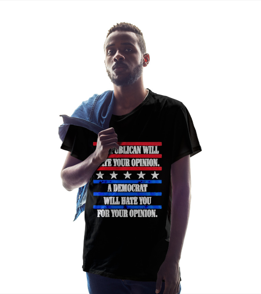 A Republican Will Hate Your Opinion A Democrat Will Hate You For Your Opinion Red And Blue Stars Stripes T-Shirt