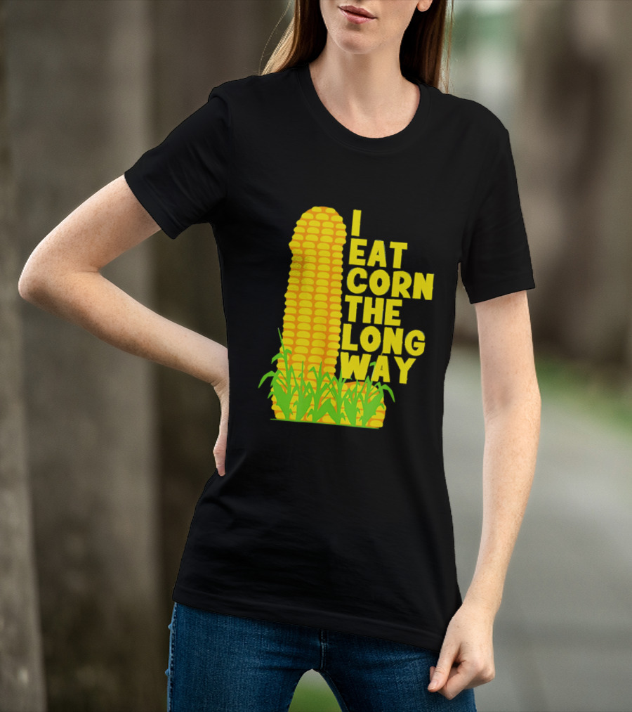 I Eat Corn The Long Way Corn Joke Humor Corncob Eating Fun T-Shirt