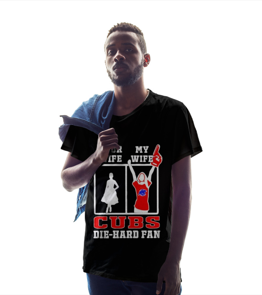 Your Wife My Wife Cubs Die Hard Fan T-Shirt