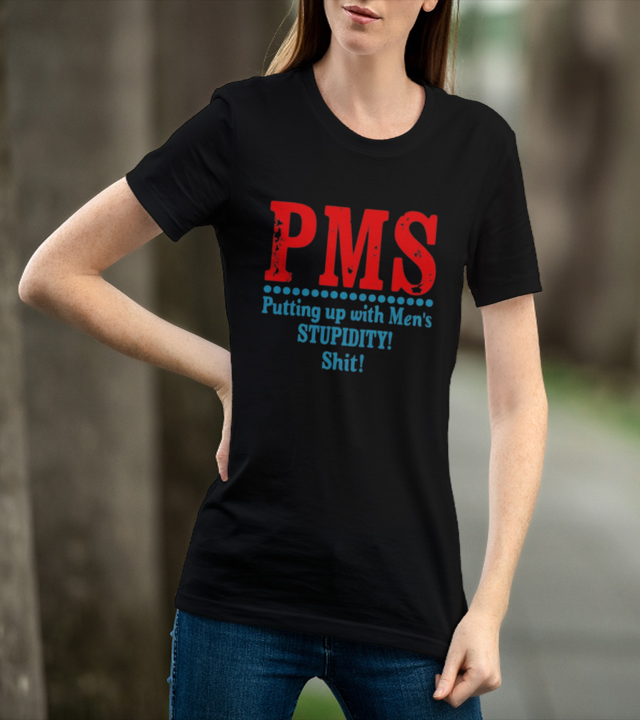 PMS Putting Up With Men's Stupidity Shit T-Shirt