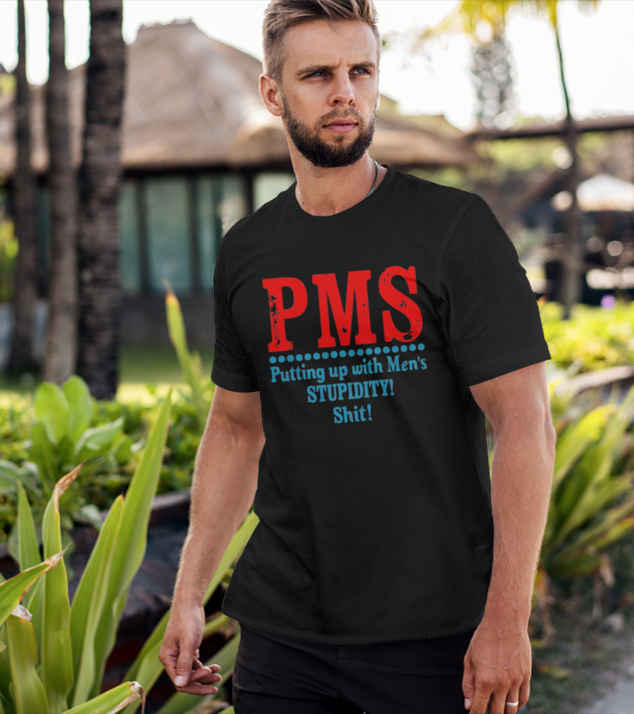 PMS Putting Up With Men's Stupidity Shit T-Shirt
