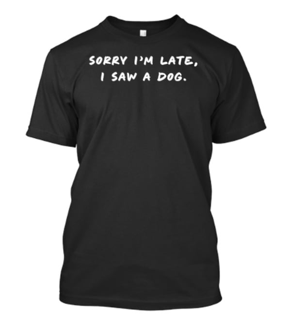 Sorry I'm Late I Saw A Dog White Brush Lettering Handwritten Humor T-Shirt