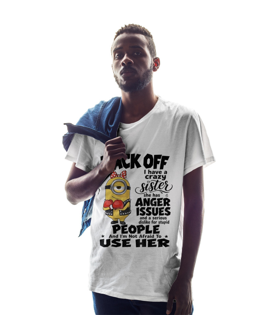 Back Off Minion Crazy Sister Anger Issues Not Afraid To Use Her T-Shirt
