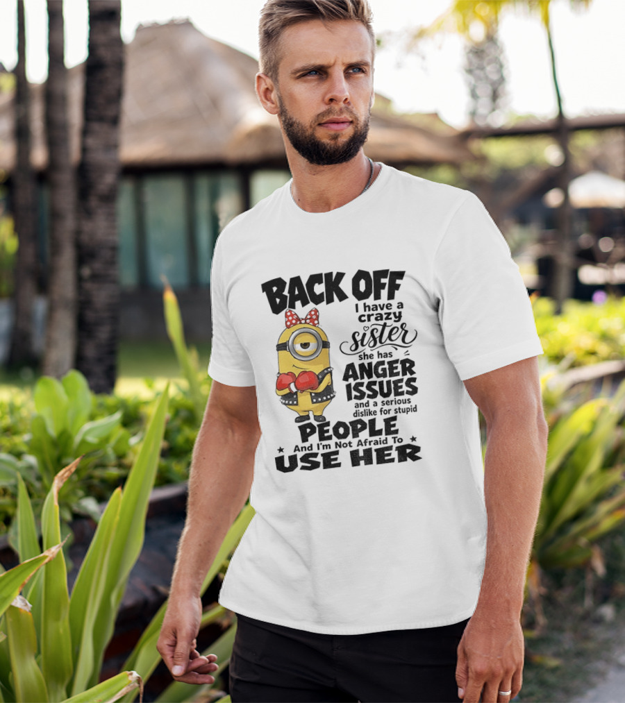 Back Off Minion Crazy Sister Anger Issues Not Afraid To Use Her T-Shirt