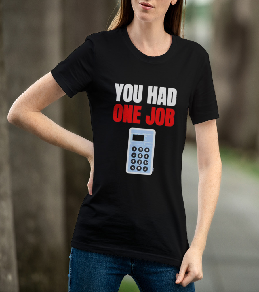 You Had One Job Calculator Math Fail Humor T-Shirt
