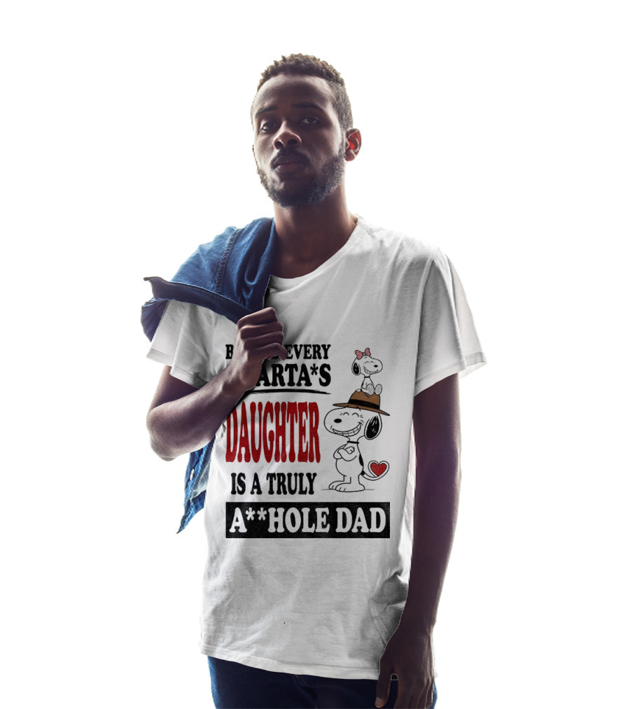 Peanuts Snoopy Behind Every Smarta's Daughter Is A Truly A**hole Dad T-Shirt