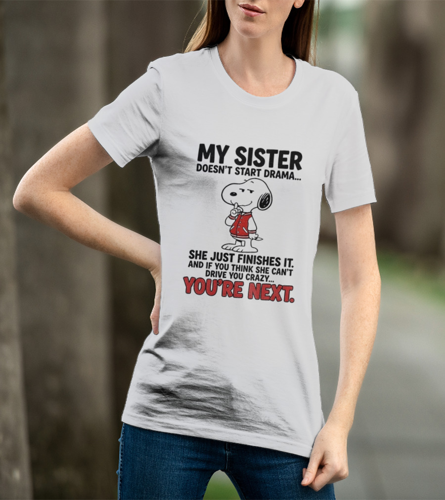My Sister Doesn't Start Drama Finishes It Snoopy You're Next Peanuts T-Shirt