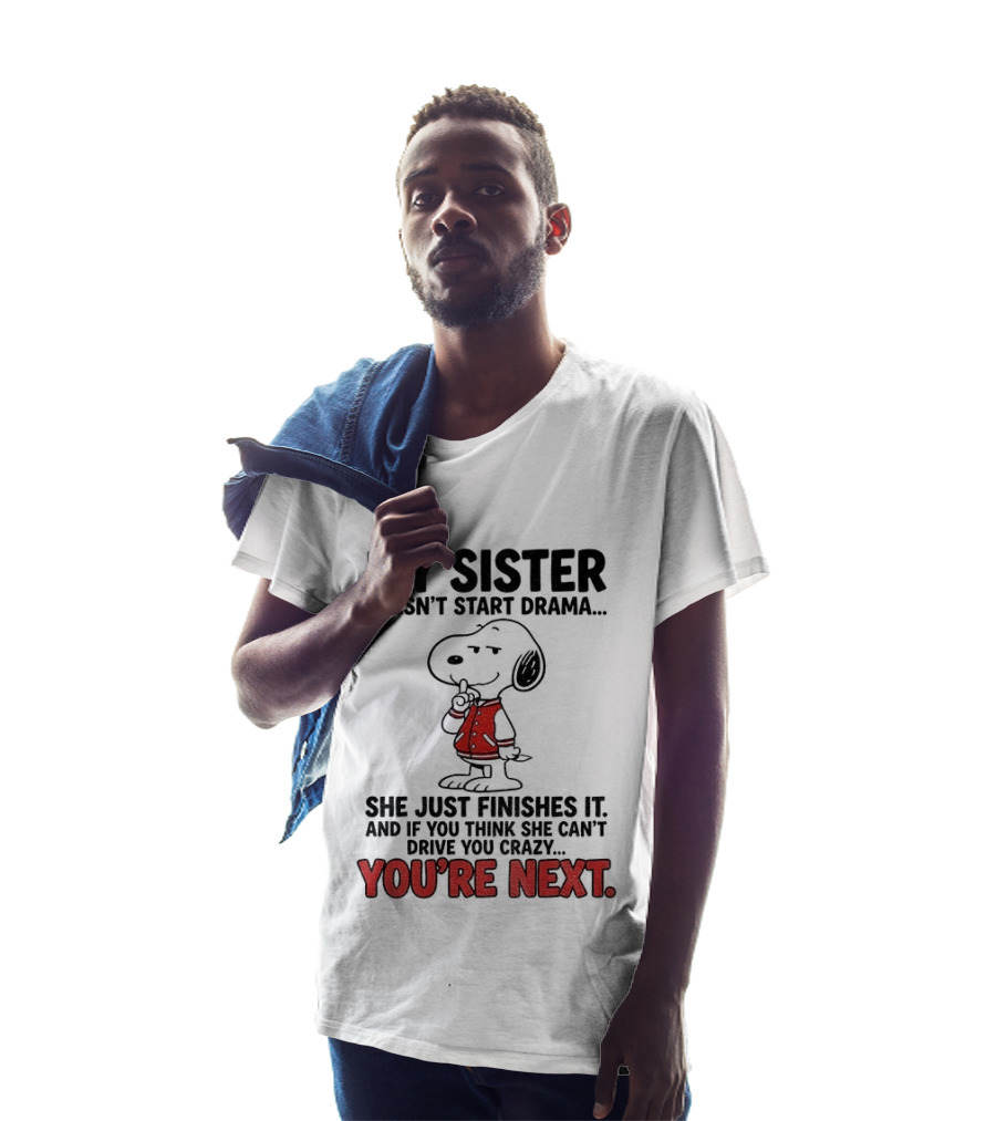 My Sister Doesn't Start Drama Finishes It Snoopy You're Next Peanuts T-Shirt