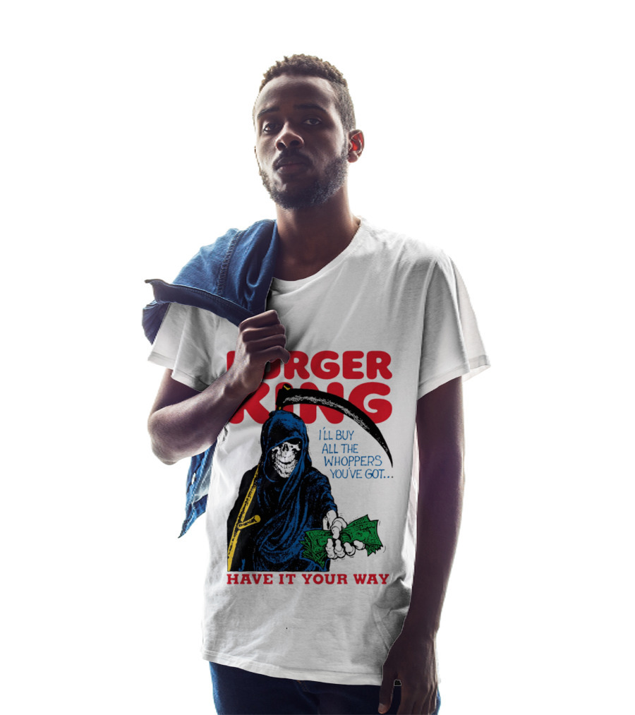 Burger King I'll Buy All The Whoppers You've Got Have It Your Way Grim Reaper Cash T-Shirt