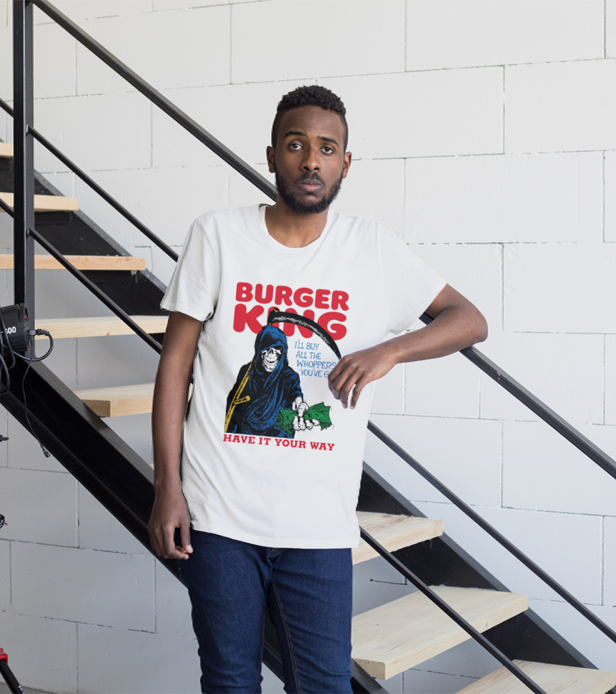Burger King I'll Buy All The Whoppers You've Got Have It Your Way Grim Reaper Cash T-Shirt