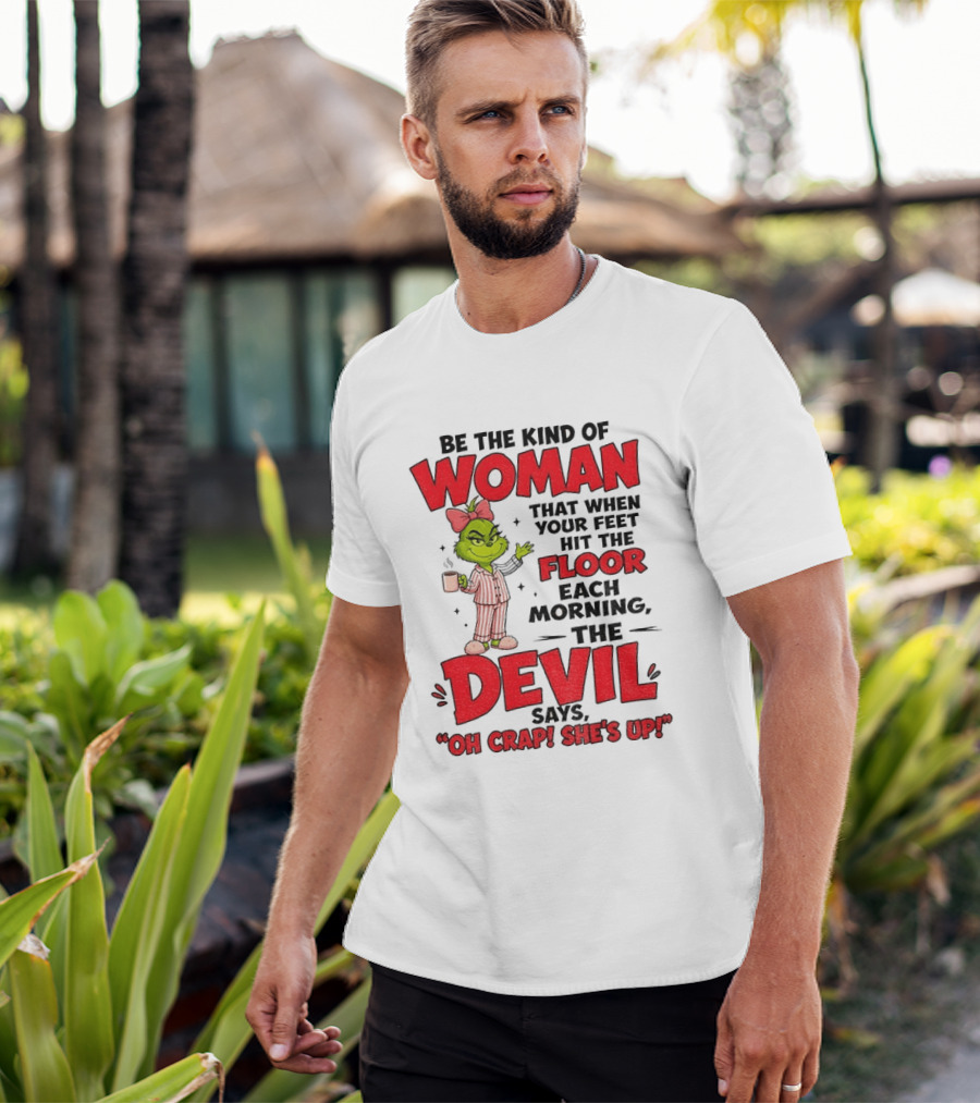 Grinch Pajamas Be The Kind Of Woman When Your Feet Hit The Floor Each Morning The Devil Says Oh Crap She's Up T-Shirt