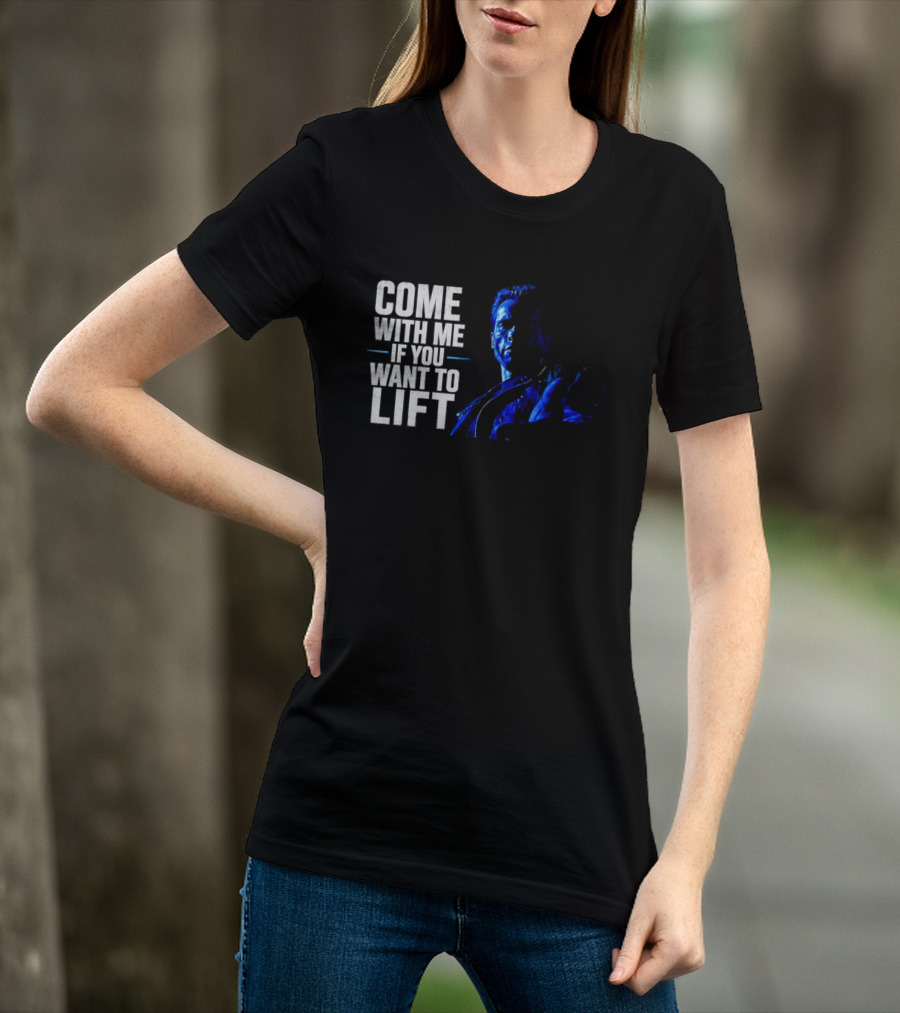 Come With Me If You Want To Lift The Terminator Bodybuilding Motivation T-Shirt