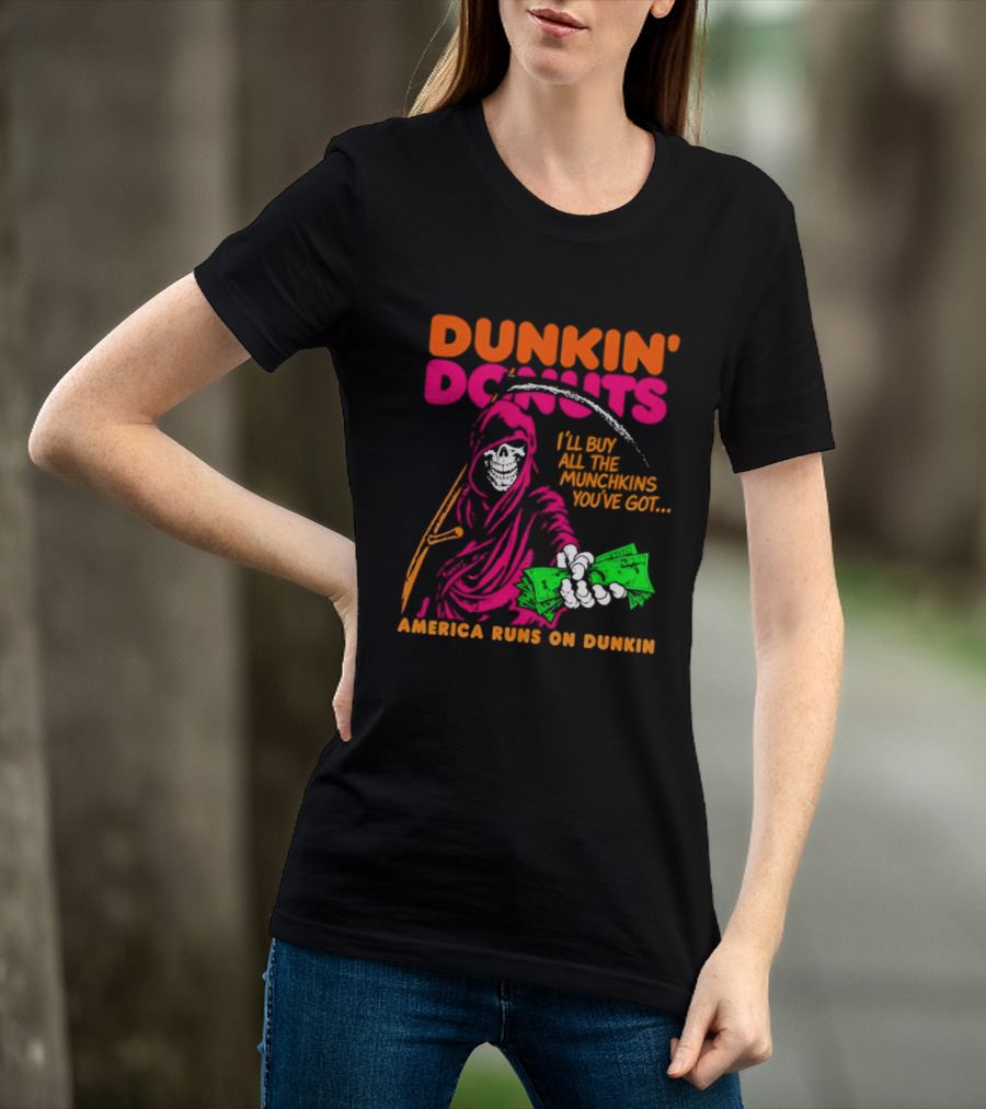 Dunkin' Donuts America Runs On Dunkin I'll Buy All The Munchins You've Got Grim Reaper Money T-Shirt