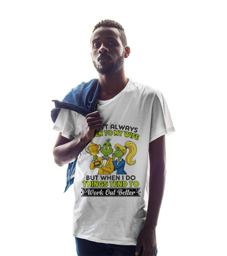 Grinch Couple Trophy I Don't Always Listen To My Wife But When I Do Things Tend To Work Out Better T-Shirt