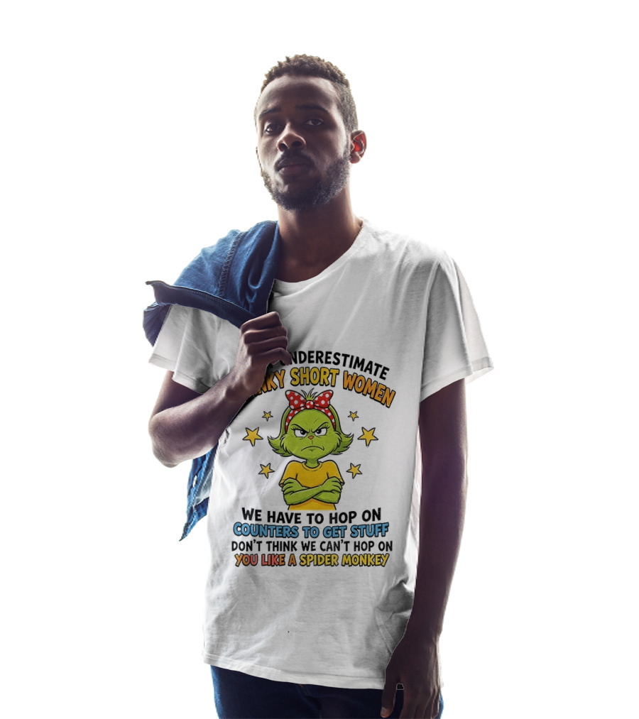 Don't Underestimate Cranky Short Women We Have To Hop On Counters Don't Think We Can't Hop On You Like A Spider Monkey T-Shirt