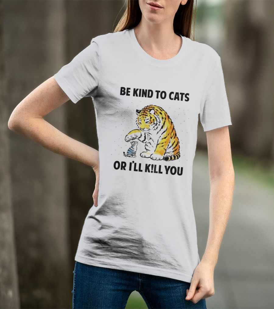 Tiger And Small Cat Be Kind To Cats Or I'll Kill You Animal Lover T-Shirt