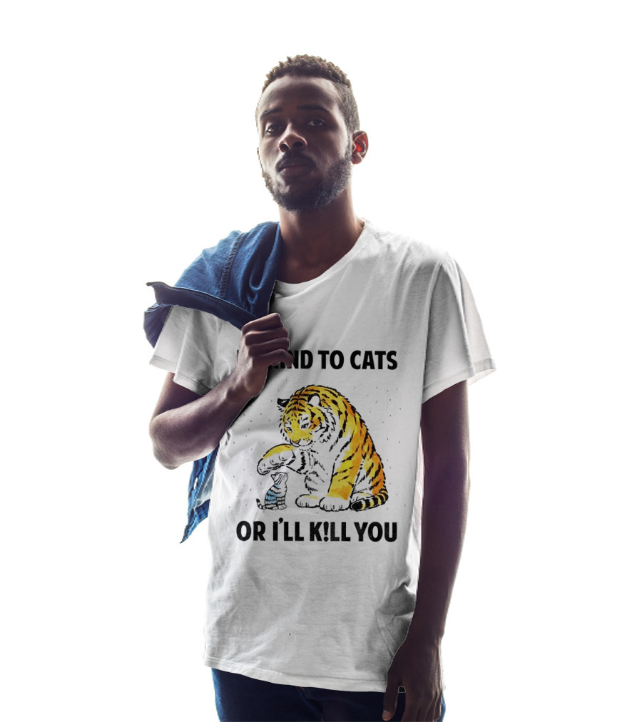 Tiger And Small Cat Be Kind To Cats Or I'll Kill You Animal Lover T-Shirt