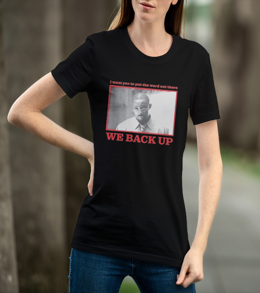I Want You To Put The Word Out There We Back Up T-Shirt