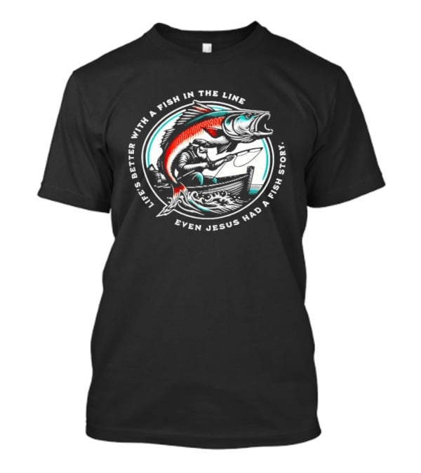 Life's Better With A Fish In The Line Bearded Fisherman Boat Even Jesus Had Story T-Shirt