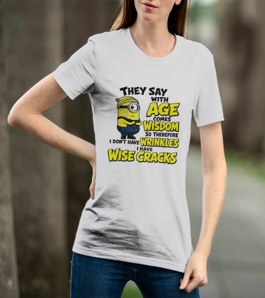 Minion They Say With Age Comes Wisdom I Don't Have Wrinkles I Have Wise Cracks T-Shirt
