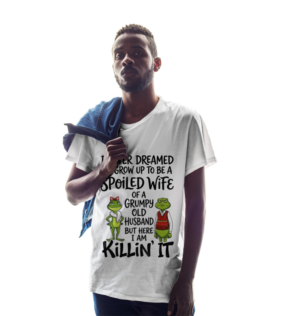 I Never Dreamed I'd Grow Up To Be A Spoiled Wife Of A Grumpy Old Husband Frog Couple Killin' It T-Shirt