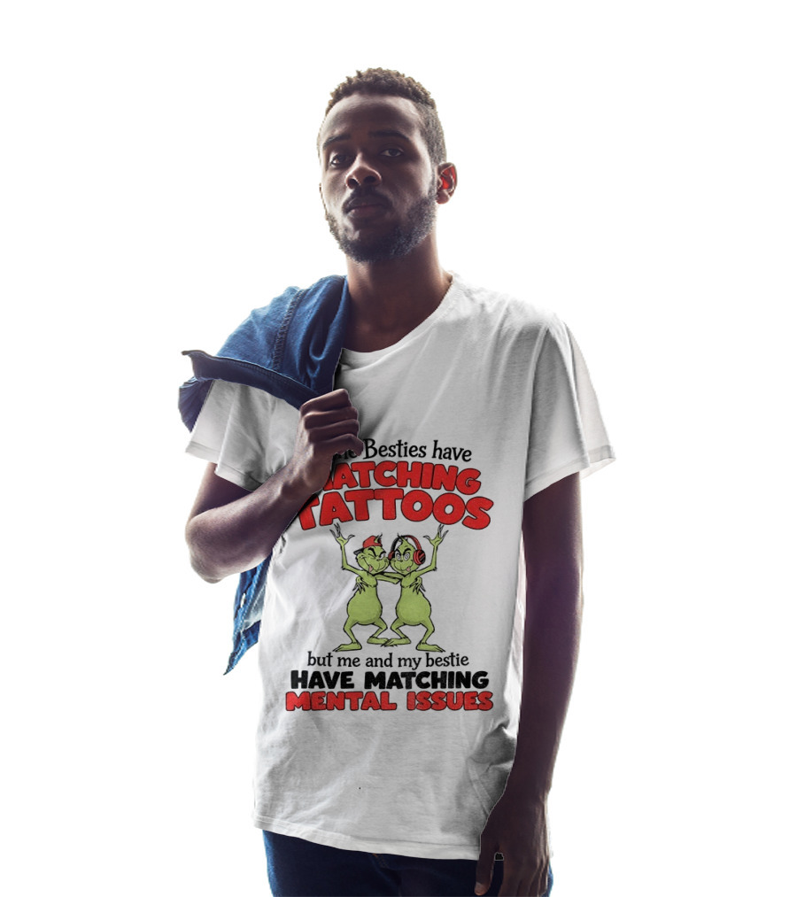 Some Besties Have Matching Tattoos But Me And My Bestie Have Matching Mental Issues T-Shirt