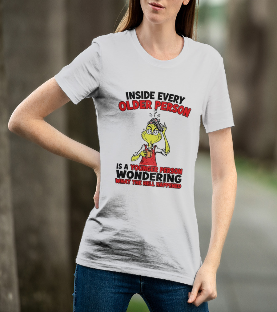 Dr. Seuss Grinch Inside Every Older Person Younger Wondering What Happened T-Shirt