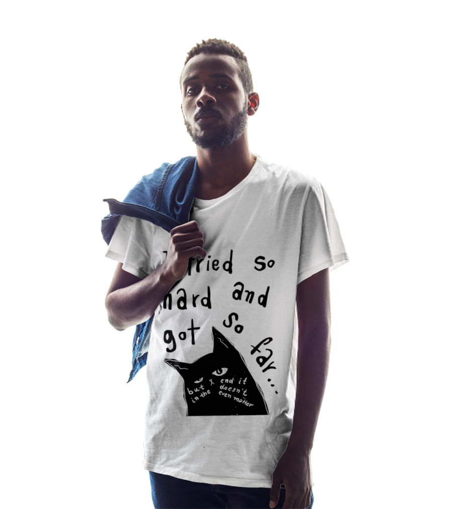 I Tried So Hard And Got So Far But In The End It Doesn't Even Matter Cat T-Shirt