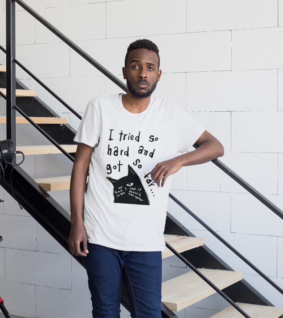 I Tried So Hard And Got So Far But In The End It Doesn't Even Matter Cat T-Shirt