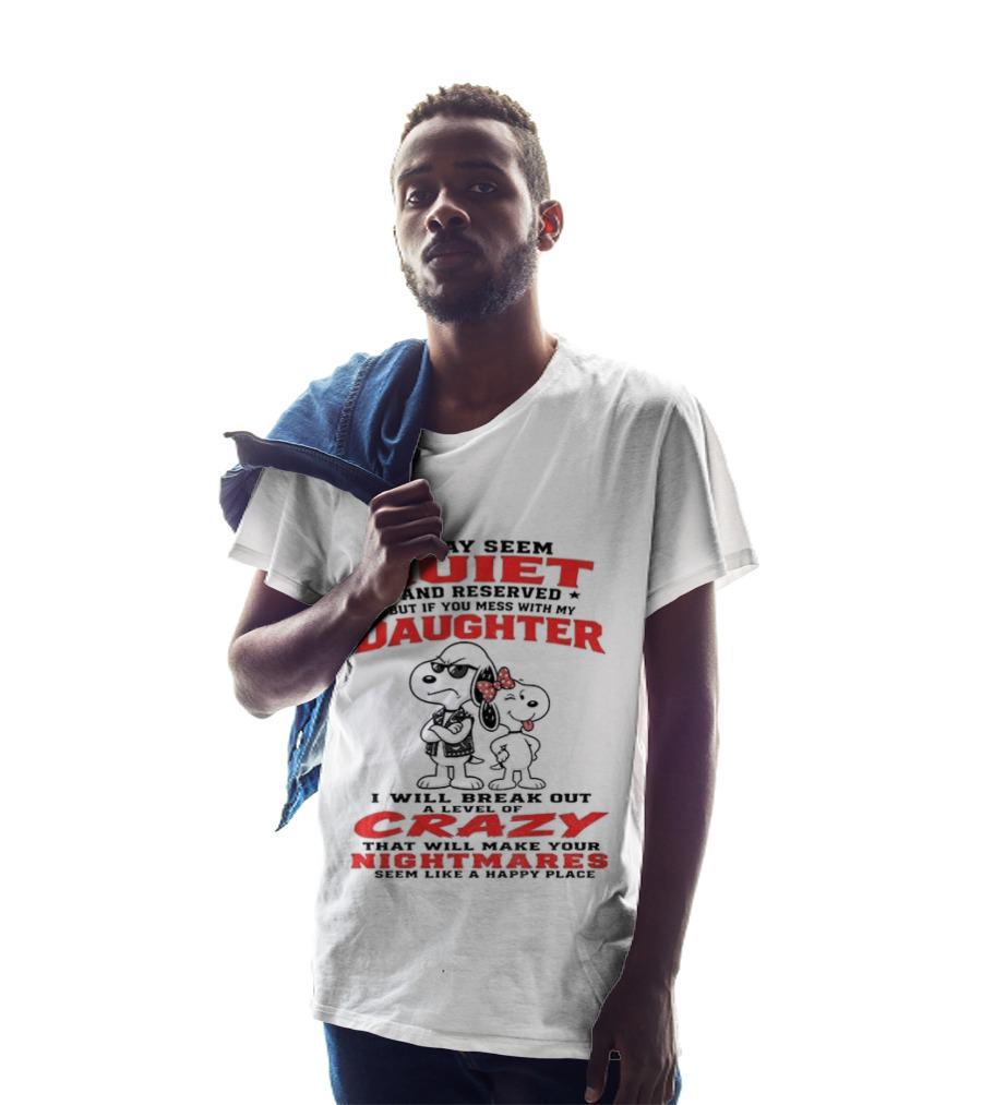 Snoopy And Belle I May Seem Quiet And Reserved Daughter Crazy Nightmare T-Shirt