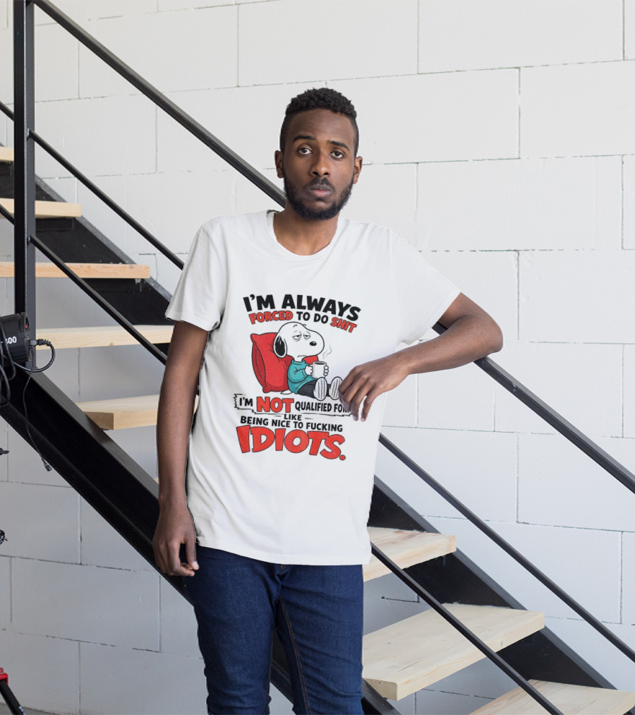 Snoopy Cartoon I'm Always Forced To Do Shit I'm Not Qualified For Being Nice To Idiots T-Shirt