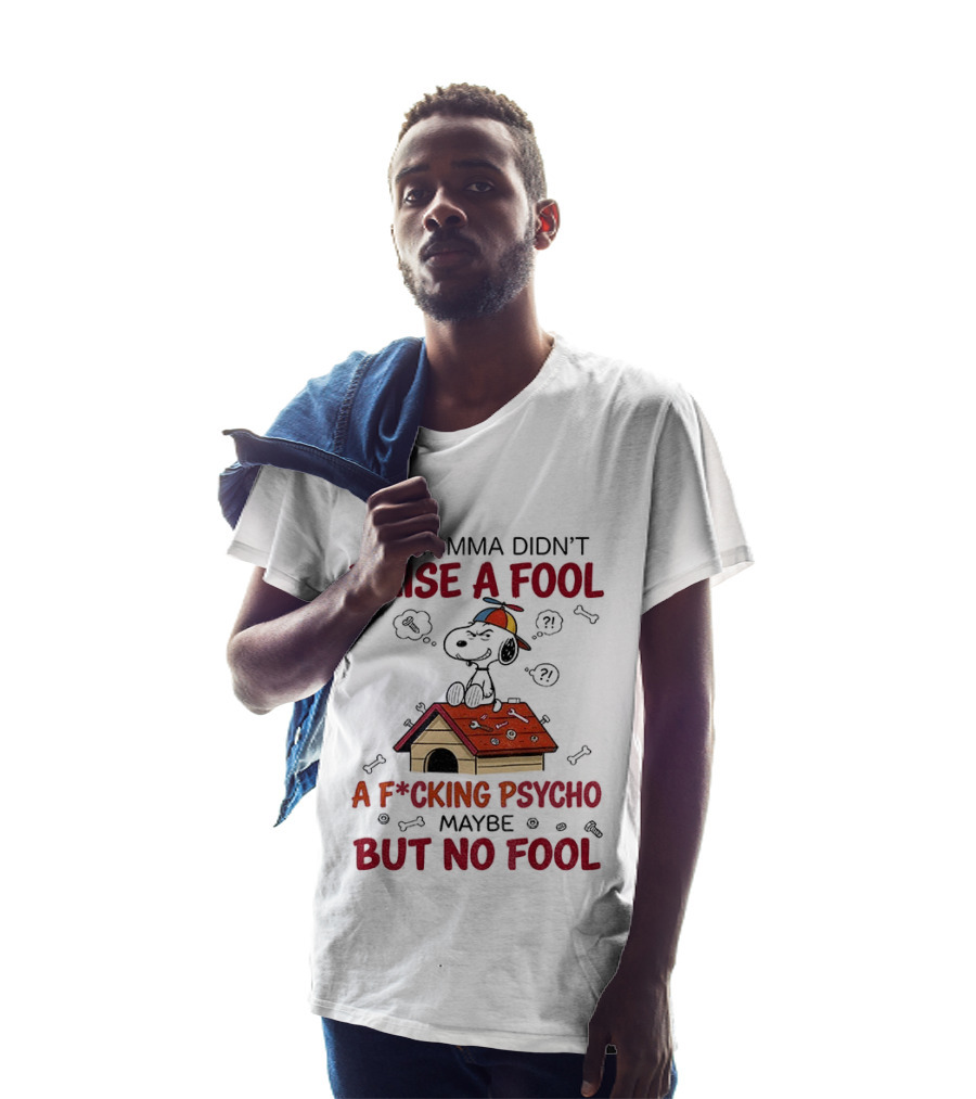 Snoopy Doghouse My Momma Didn't Raise A Fool A F*cking Psycho Maybe But No Fool T-Shirt