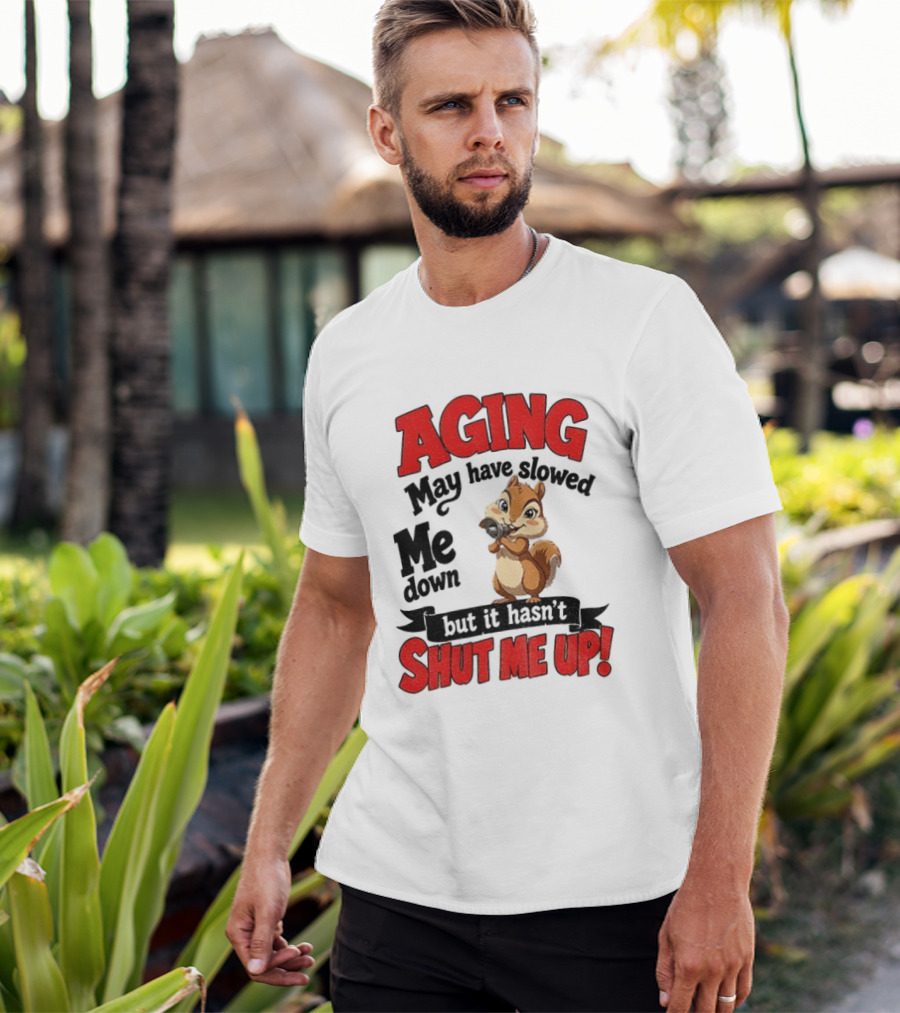 Aging May Have Slowed Me Down Squirrel But It Hasn't Shut Me Up T-Shirt