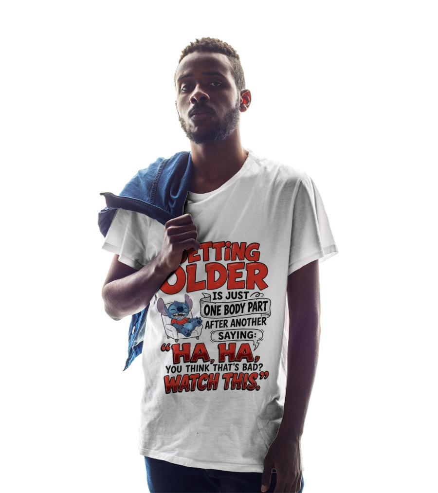 Stitch Disney Cartoon Humor Getting Older Is Just One Body Part After Another Ha Ha You Think That's Bad This T-Shirt
