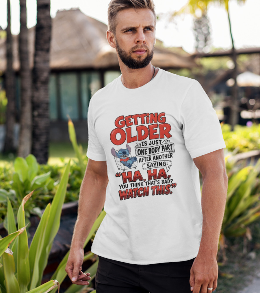 Stitch Disney Cartoon Humor Getting Older Is Just One Body Part After Another Ha Ha You Think That's Bad This T-Shirt