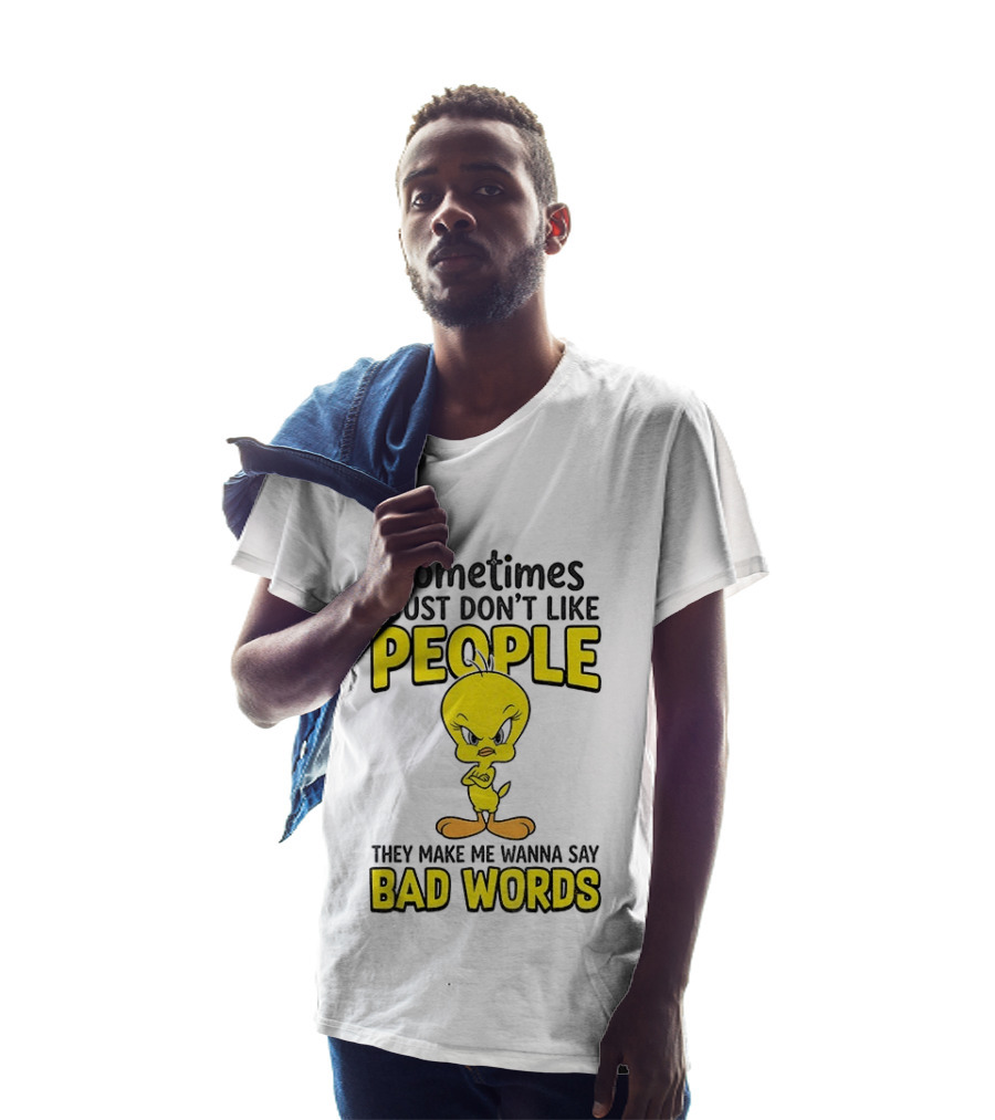 Tweety Bird Sometimes I Just Don't Like People They Make Me Wanna Say Bad Words T-Shirt