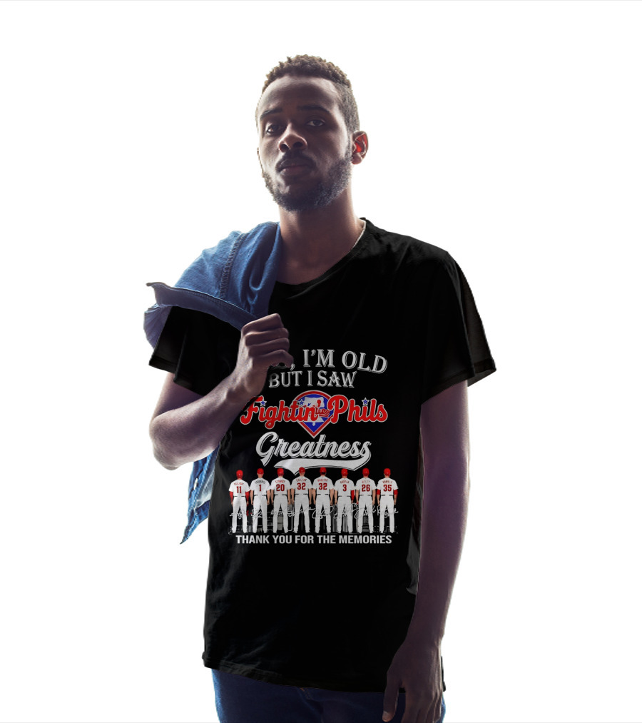 Yes I'm Old But I Saw Fightin' Phils Greatness Thank You For The Memories T-Shirt