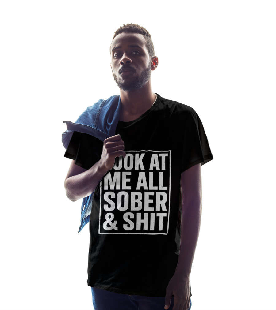 Look At Me All Sober And Shit T-Shirt