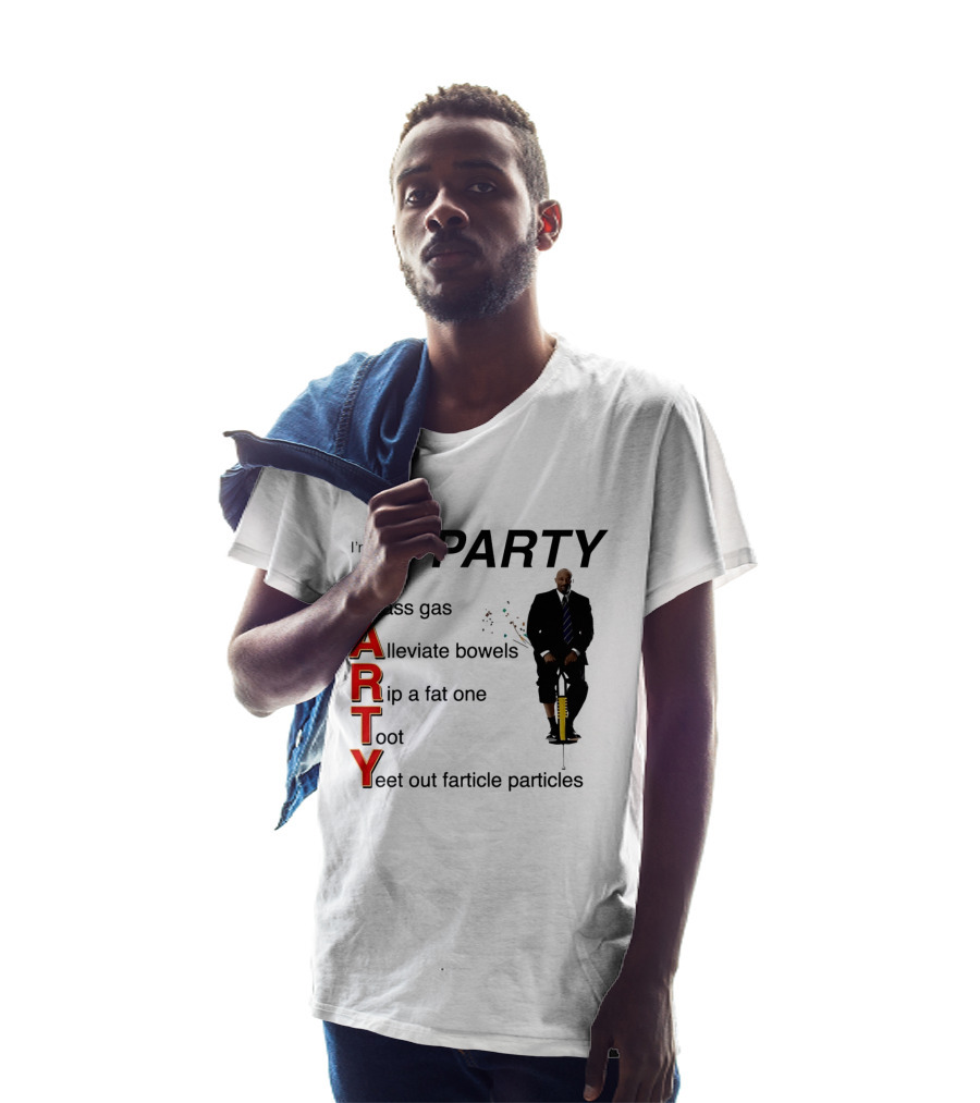 I'm Ready To Party Pass Gas Alleviate Bowels Rip A Fat One Toot Yeet Out Farticle Particles T-Shirt